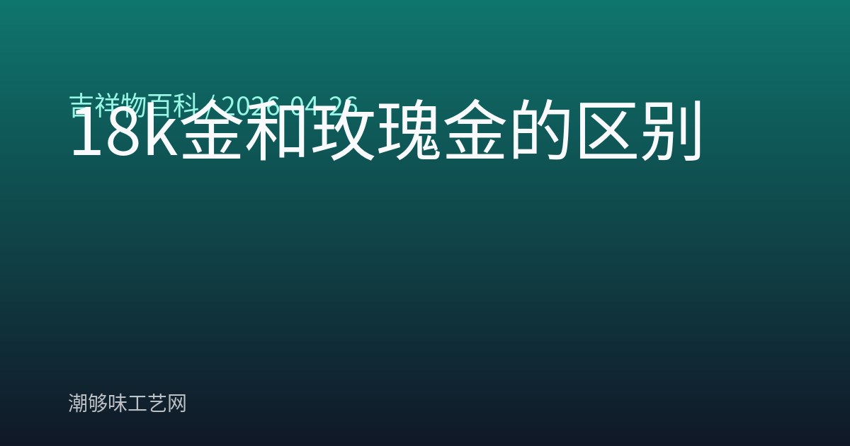 18k金和玫瑰金的区别
