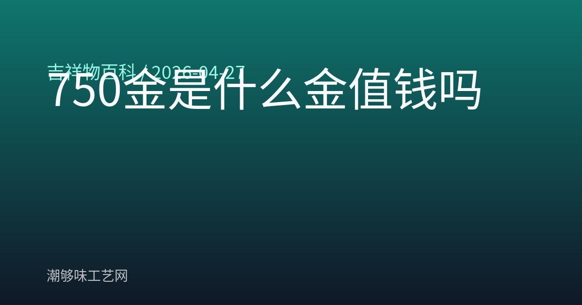 750金是什么金值钱吗