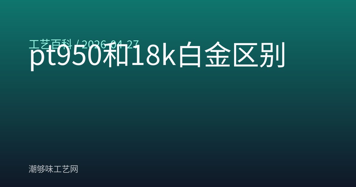 pt950和18k白金区别