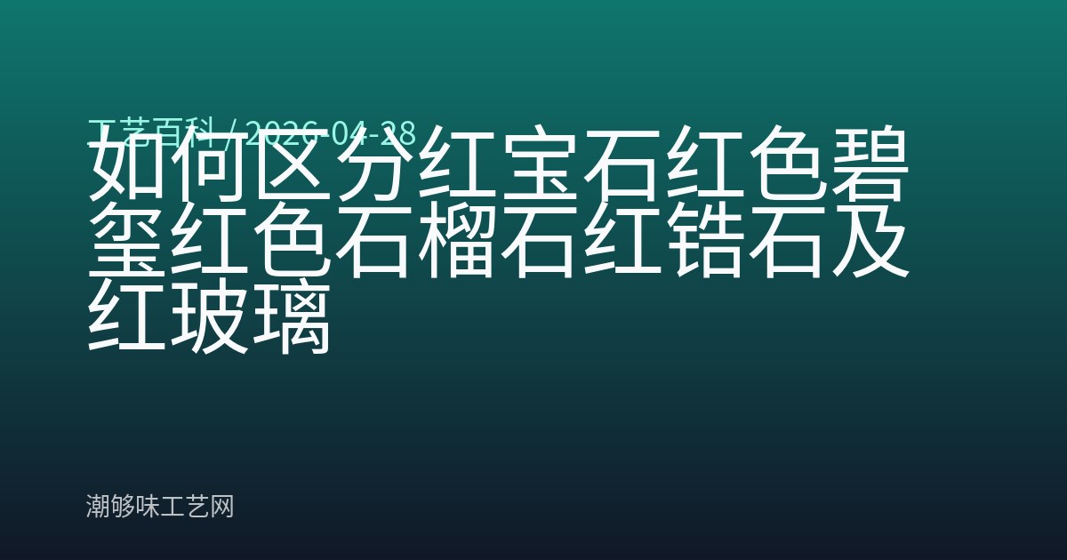 如何区分红宝石红色碧玺红色石榴石红锆石及红玻璃
