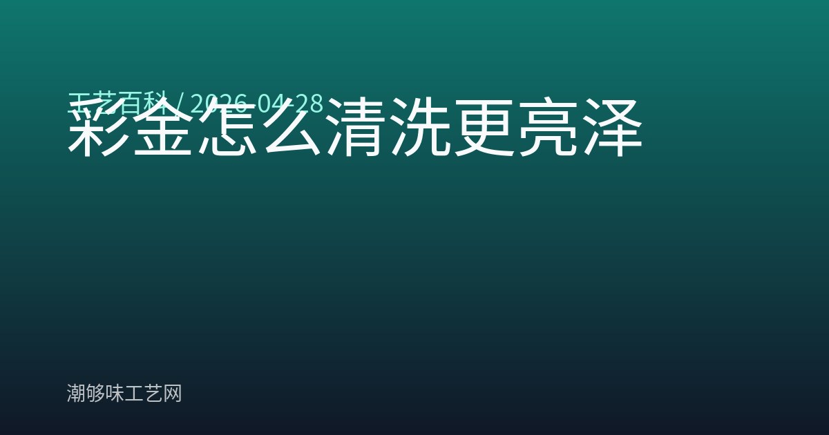 彩金怎么清洗更亮泽