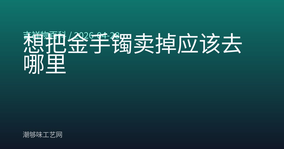 想把金手镯卖掉应该去哪里