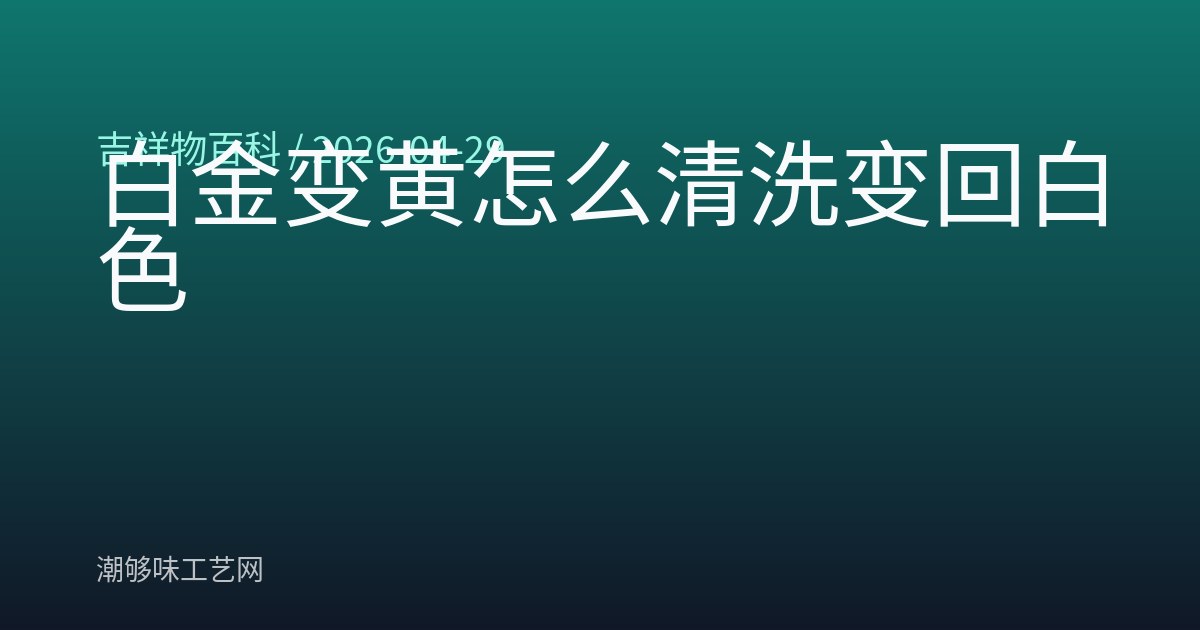 白金变黄怎么清洗变回白色