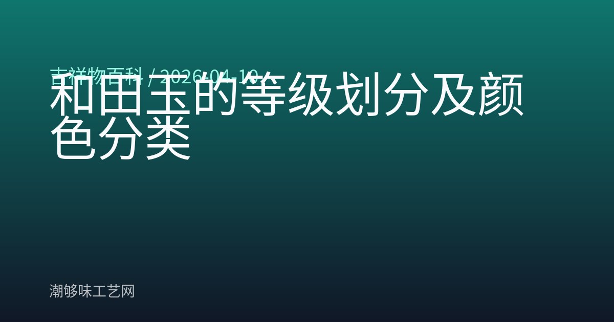 和田玉的等级划分及颜色分类
