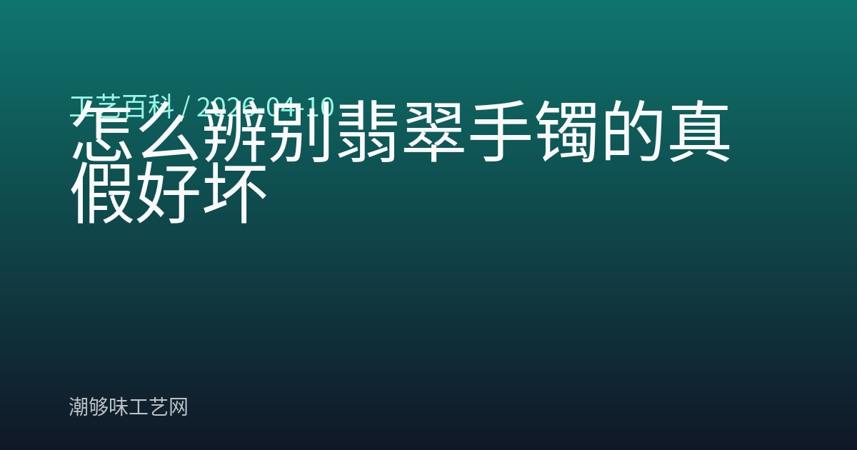 怎么辨别翡翠手镯的真假好坏