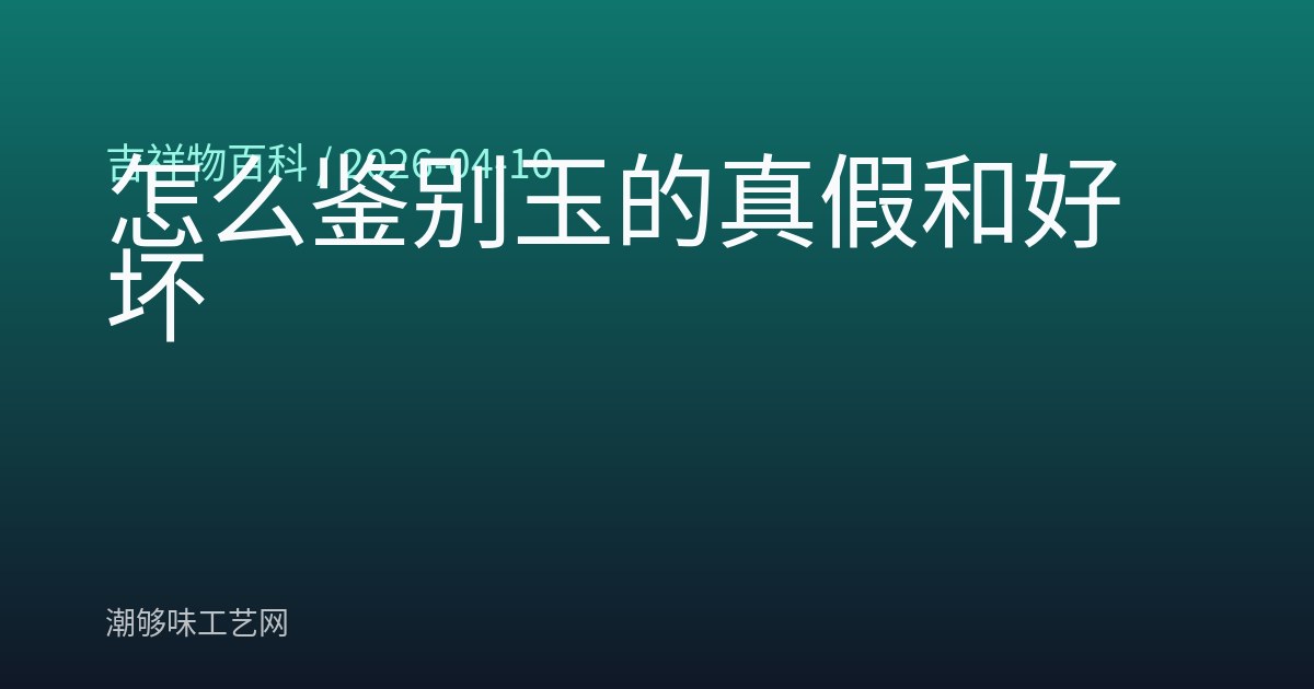 怎么鉴别玉的真假和好坏