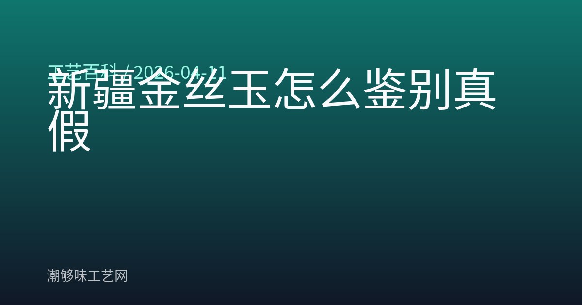 新疆金丝玉怎么鉴别真假