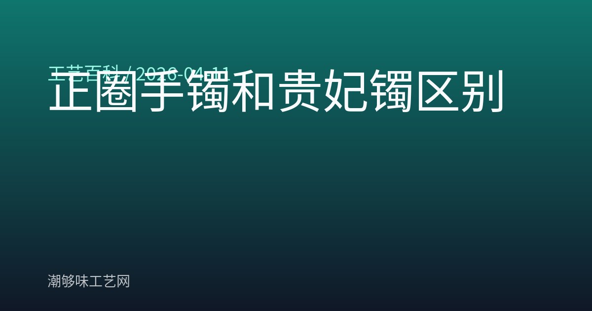 正圈手镯和贵妃镯区别