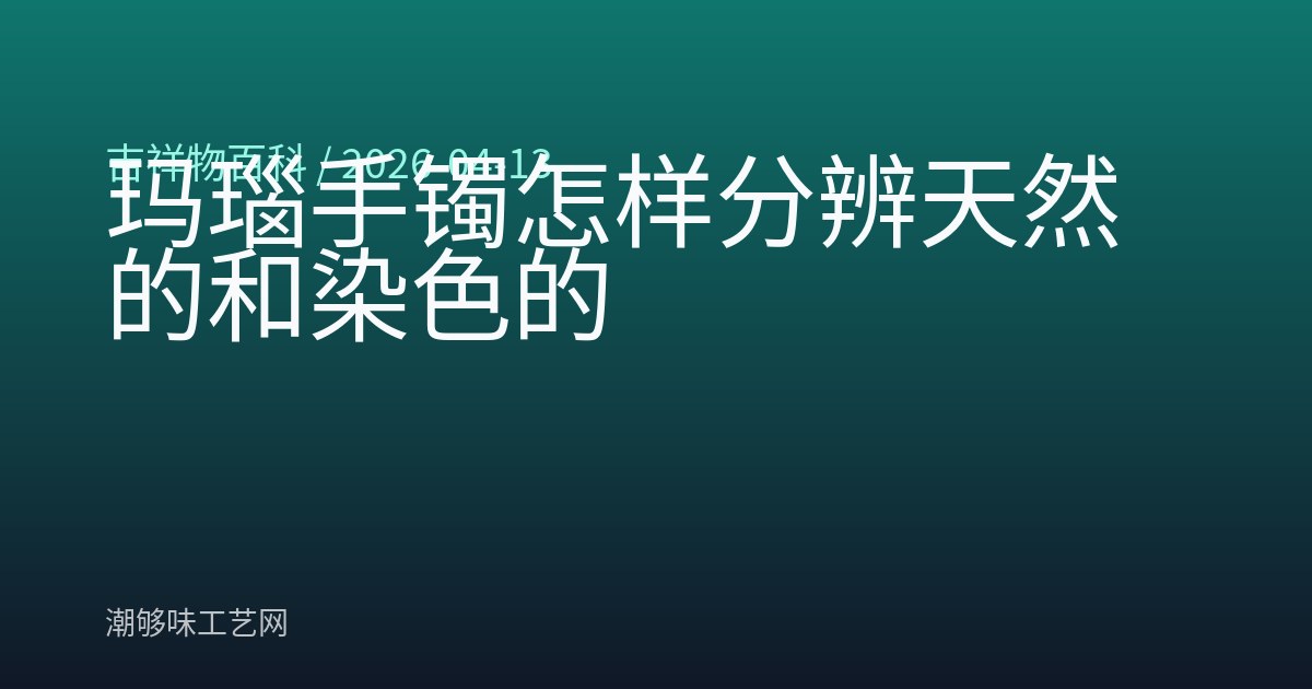 玛瑙手镯怎样分辨天然的和染色的