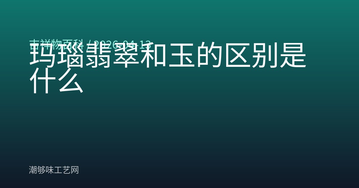 玛瑙翡翠和玉的区别是什么
