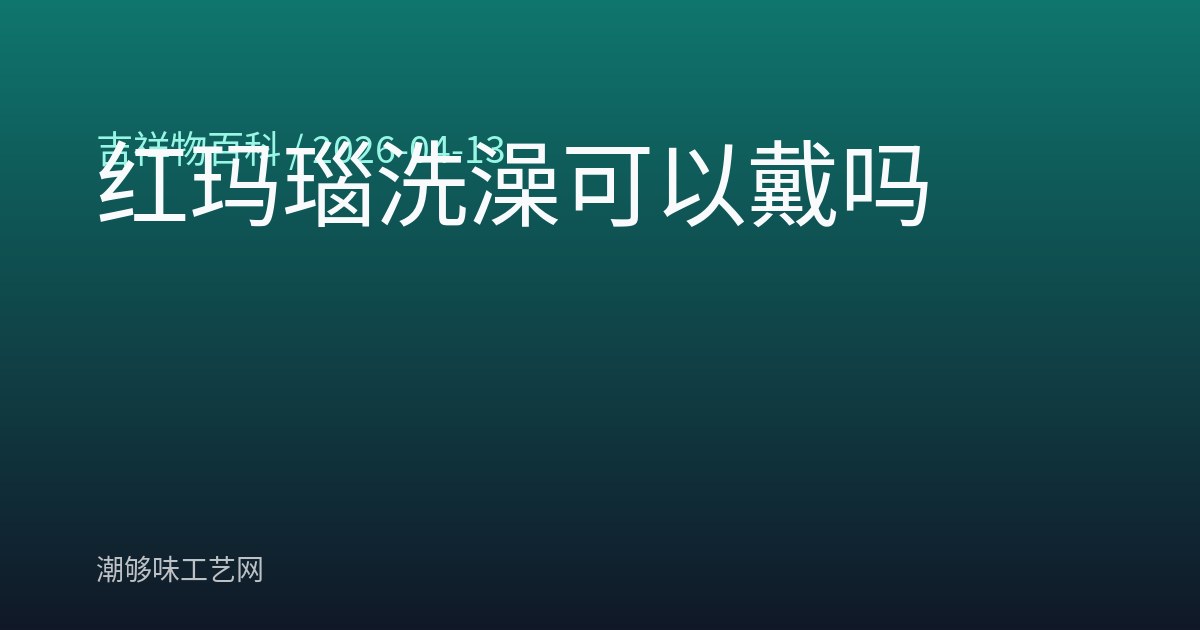 红玛瑙洗澡可以戴吗