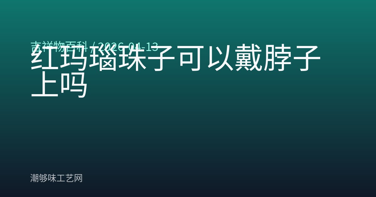 红玛瑙珠子可以戴脖子上吗