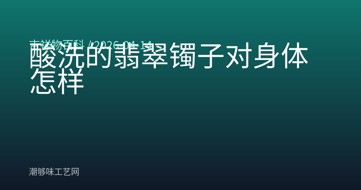 酸洗的翡翠镯子对身体怎样